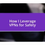 How I Leverage VPNs for Safety