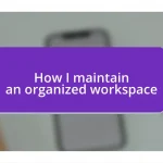 How I maintain an organized workspace