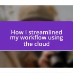 How I streamlined my workflow using the cloud