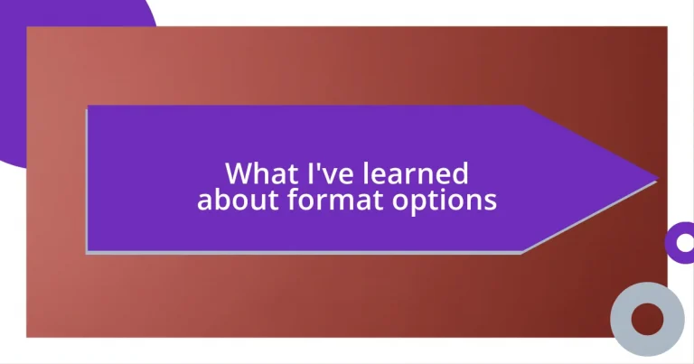 What I’ve learned about format options