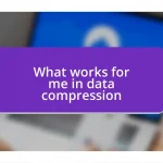 What works for me in data compression