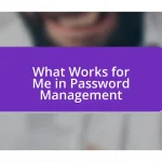 What Works for Me in Password Management