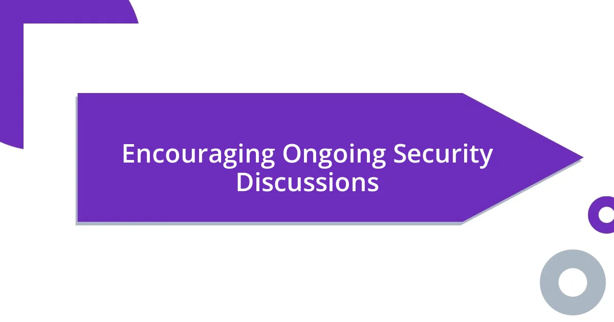 Encouraging Ongoing Security Discussions