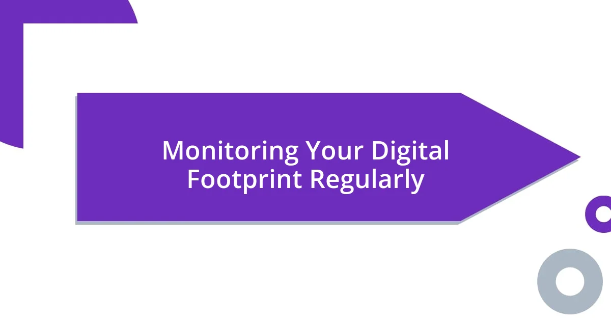 Monitoring Your Digital Footprint Regularly