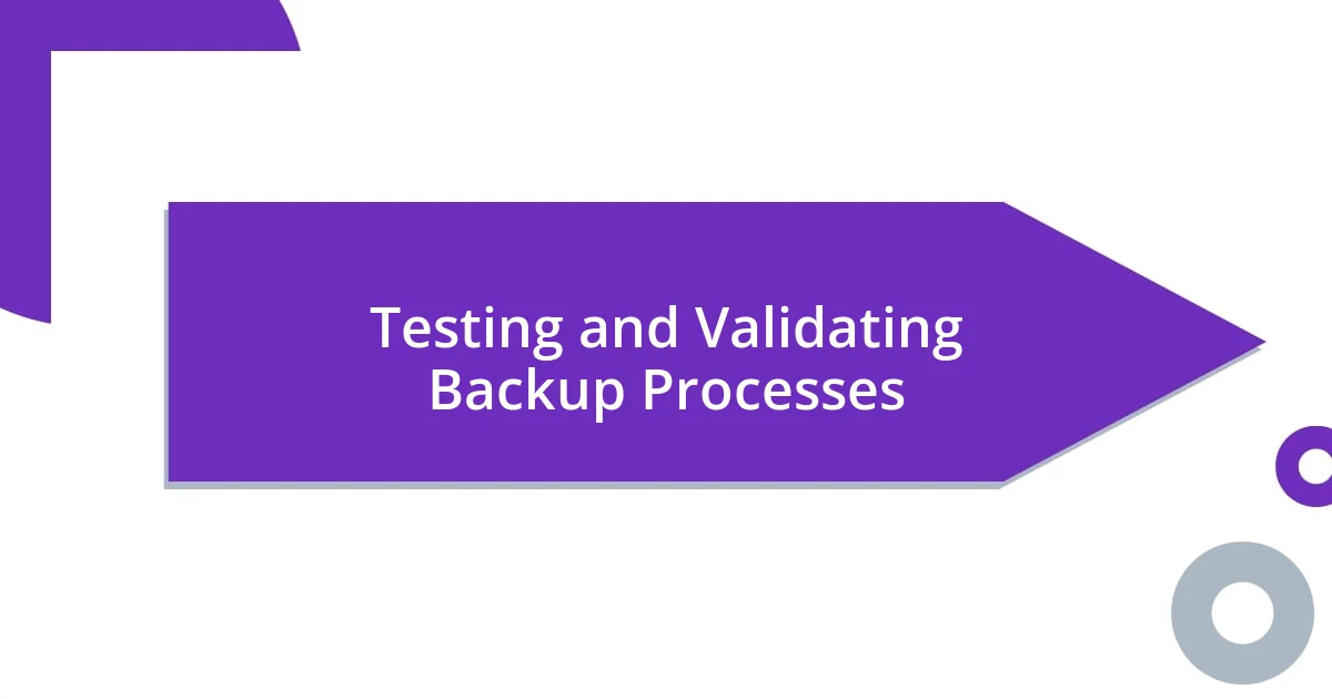 Testing and Validating Backup Processes