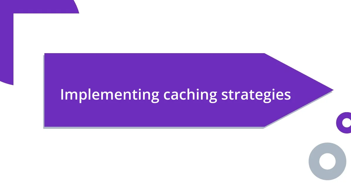 Implementing caching strategies