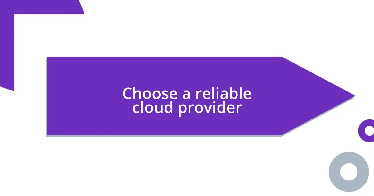 Choose a reliable cloud provider