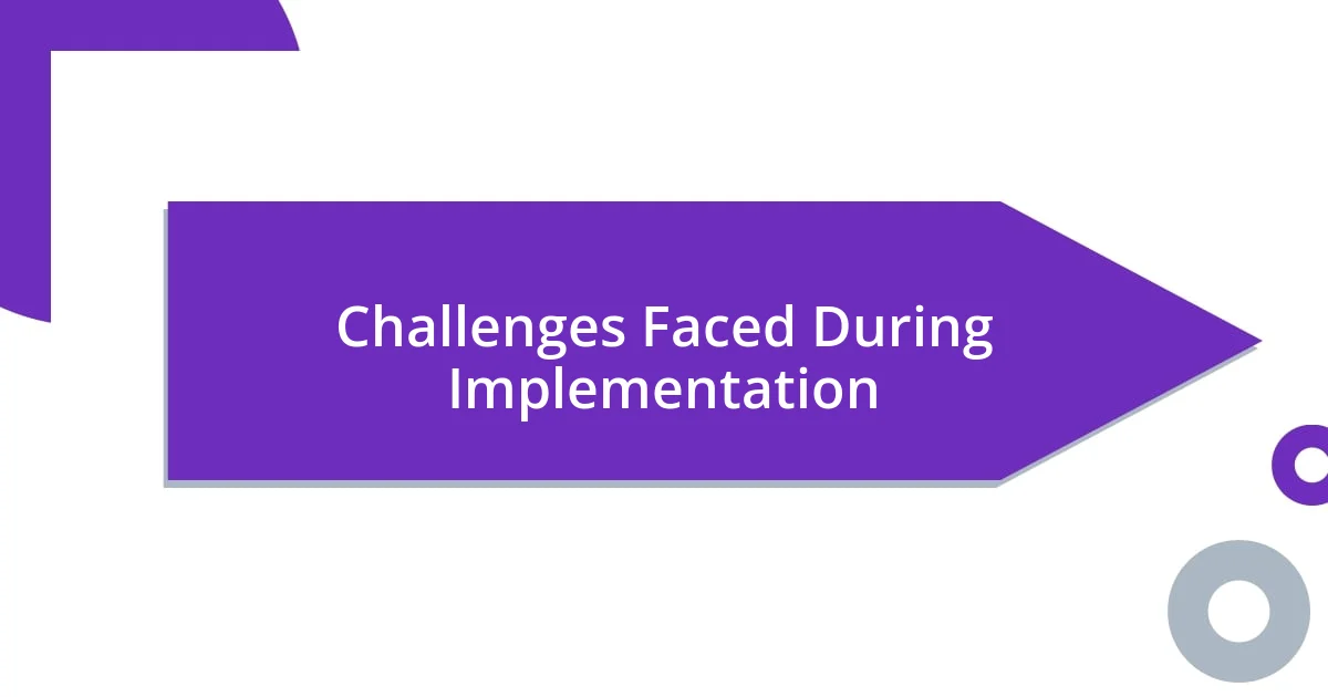 Challenges Faced During Implementation