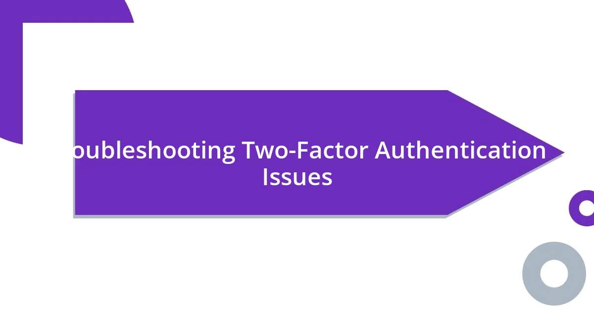 Troubleshooting Two-Factor Authentication Issues